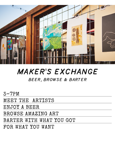 Maker's Exchange - Beer, Browse & Barter, 3-7pm, Meet the Artists, Enjoy a Beer, Browse Amazing Art, Barter with what you got for what you want.